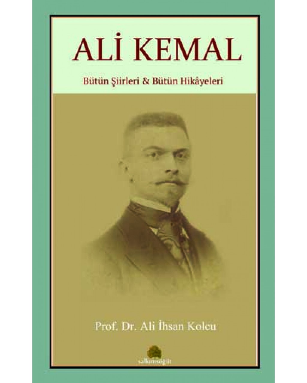 Ali Kemal - Bütün Şiirleri ve Bütün Hikayeleri Ali Kemal - Bütün Şiirleri ve Bütün Hikayeleri